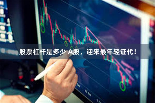 股票杠杆是多少 A股，迎来最年轻证代！